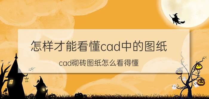 怎样才能看懂cad中的图纸 cad砌砖图纸怎么看得懂？